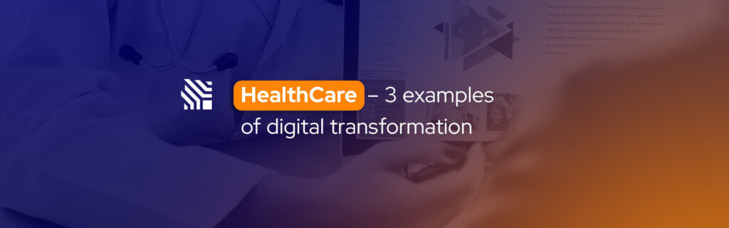 HealthCare - 3 examples of digital transformation